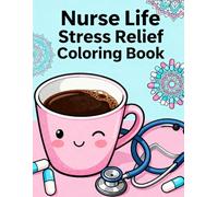 Nurse Life Stress Relief Coloring Book: Relaxing Mandalas, Coffee, Stethoscopes and Funny Nurse Designs - A Perfect Gift for Hardworking Nurses