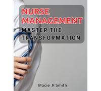Nurse Management: Master the Transformation: Leading and Empowering Nursing Teams for a Positive Transformation