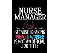 Nurse Manager Because Badass Miracle Worker Is Not An Official Job Title: Funny Notebook For Nurse Manager