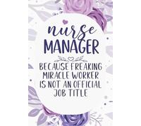 Nurse Manager Because Badass Miracle Worker Is Not An Official Job Title: Funny Notebook For Nurse Manager