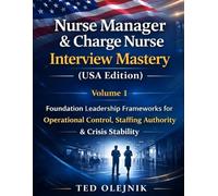Nurse Manager & Charge Nurse Interview Mastery (USA Edition): Volume 1 Foundation Leadership Frameworks for Operational Control, Staffing Authority & ... (Nursing Interview & Clinical Mastery Series)