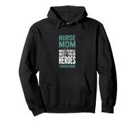 Nurse Mom Most People Meet Their Heroes I Raised Mine Pullover Hoodie