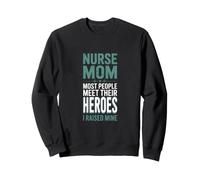 Nurse Mom Most People Meet Their Heroes I Raised Mine Sweatshirt