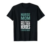 Nurse Mom Most People Meet Their Heroes I Raised Mine T-Shirt