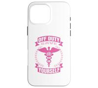 Nurse Off Duty Save Yourself Case for iPhone 16 Pro Max