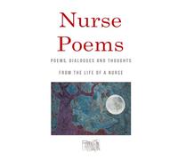 Nurse Poems: POEMS, DIALOGUES AND THOUGHTS FROM THE LIFE OF A NURSE