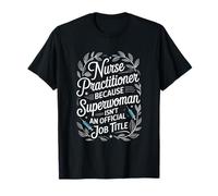 Nurse Practitioner Because Superwoman Isn't An Official Job T-Shirt