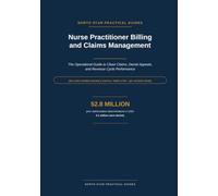 Nurse Practitioner Billing and Claims Management: The Operational Guide to Clean Claims, Denial Appeals, and Revenue Cycle Performance: 11 (The Practice Blueprint Series)