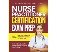 NURSE PRACTITIONER CERTIFICATION EXAM PREP: An All-in-One Guide to Attaining a Top Score on Your First Try
