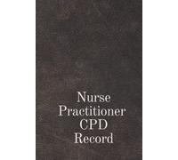 Nurse Practitioner CPD Record: A 120 Page Journal to Log My Nurse Practitioner Professionals Continued Professional Development Activity.
