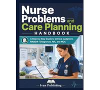 Nurse Problems and Care Planning Handbook: A Step-by-Step Guide to Clinical Judgment, NANDA-I Diagnoses, NIC, and NOC