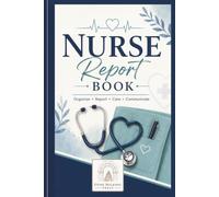 Nurse Report Book: A Complete Tool Log for Organized, Accurate, Compassionate Nursing Notes Care