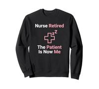 Nurse Retired The Patient Is Now Me Healthcare Sweatshirt
