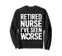 Nurse Retirement Retired Nurse I've Seen Worse Humor Sweatshirt