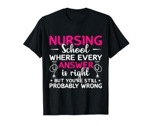 Nurse School Where Every Answer is Right Nursing Nurses Value Graphic T-Shirt