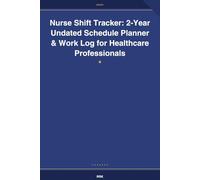 Nurse Shift Tracker: 2-Year Undated Schedule Planner & Work Log for Healthcare Professionals: Track shifts, hours & assignments - Perfect for RNs, LPNs & nursing students