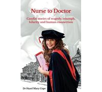 Nurse to Doctor: Candid stories of tragedy, triumph, hilarity and human connection
