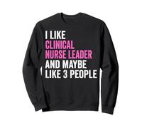 Nurse Week CNL Nursing - I Like Clinical Nurse Leader Sweatshirt