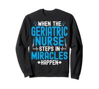 Nurse Week When the Geriatric Nurse Steps in Miracles Happen Sweatshirt