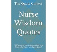 Nurse Wisdom Quotes: 100 Wise and True Quotes to Inform & Inspire. Fun Facts with Every Quote!