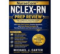 NurseCore™ NCLEX-RN Prep Review: The Complete Success Guide to Pass on Your First Attempt with High-Yield Content, Practice Questions, and Exam-Ready ... for Nursing Students and International Nurses