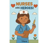 Nurses Are Heroes: A Friendly look at Nursing careers for kids