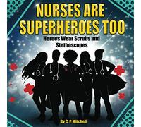 Nurses Are Superheroes Too: Heroes Wear Scrubs and Stethoscopes