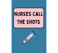 Nurses Call the Shots: A Funny Notebook Gift for Nurses, Nursing Students & Healthcare Heroes