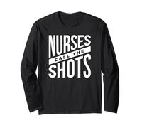 Nurses Call The Shots - Funny Nurse Long Sleeve T-Shirt