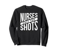 Nurses Call The Shots - Funny Nurse Sweatshirt
