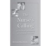 Nurse's Calling, The: A Christian Spirituality of Caring for the Sick