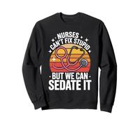 Nurses Can't Fix Stupid But We Can Sedate It Sweatshirt