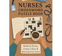 Nurses Crossword Puzzle Book for Adults: Medical Terms, Funny Clues &: Relaxing Brain Games Relaxing Word Game Gift for Nurses, Nursing Students, and ... to Relieve Stress & Sharpen Their Minds