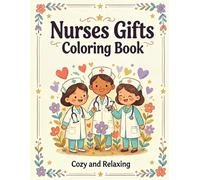 Nurses Gifts Coloring Book: Stress Relief Coloring Pages for Nurses, Celebrate Healthcare Heroes & Medical Staff with beautiful, cozy designs