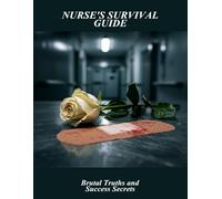 Nurse'S Survival Guide: Brutal Truths And Success Secrets