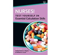 Nurses! Test Yourself in Essential Calculation Skills: (2nd edition)