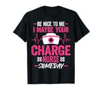 Nurses Week Be Nice to Me I Maybe Your Charge Nurse Someday T-Shirt