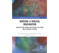Nursing a Radical Imagination: Moving from Theory and History to Action and Alternate Futures (Routledge Research in Nursing and Midwifery)