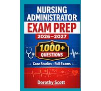 Nursing Administrator Exam Prep 2026-2027 1,000+ Practice Questions, Case Studies, and Full-Length Practice Exams