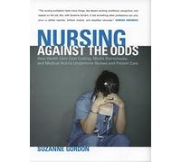 Nursing against the Odds: How Health Care Cost Cutting, Media Stereotypes, and Medical Hubris Undermine Nurses and Patient Care (The Culture and Politics of Health Care Work)
