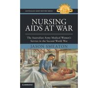 Nursing Aids at War : The Australian Army Medical Women's Service in the Second World War