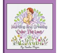 Nursing And Growing Color The Love: A coloring book created for the nursing momma, by a mom for a mom.