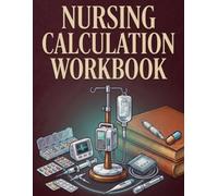 Nursing Calculations Workbook Made Simple: Mastering Medication Math Formulas, Dosage Examples, and Practice Questions along with Step-by-Step Answer Explanations (Nursing Review)