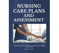 Nursing Care Plans and Assessment: Mastering Clinical Judgment, Diagnosis and Evidence-Based Interventions Across Body Systems and Special Populations