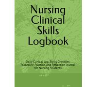 Nursing Clinical Skills Logbook: Daily Clinical Log, Skills Checklist, Procedure Practice, and Reflection Journal for Nursing Students