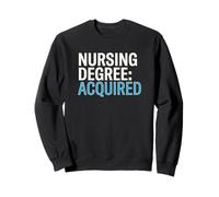 Nursing Degree Acquired Nurse Graduate Sweatshirt