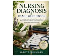 Nursing Diagnosis Usage Guidebook: A Practical Guide to Holistic Nursing Care, Herbal Remedies, Lifestyle Interventions, and Sustainable Patient Outcomes