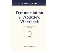 Nursing Documentation and Workflow Workbook: Chart smarter, prioritize faster, practice safer ("It's only 12 hours!" nursing student success series)