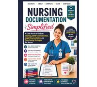 Nursing Documentation Simplified: A Clear Practical Guide to Charting, SBAR Communication, Legal Documentation, and Time-Saving Strategies for Nurses