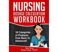 Nursing Dosage Calculation Workbook: 24 Categories Of Problems From Basic To Advanced!: 2 (Dosage Calculation Success Series)